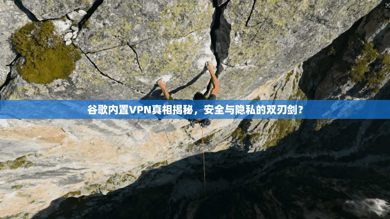 谷歌内置VPN真相揭秘,安全与隐私的双刃剑? 第1张 谷歌内置VPN真相揭秘,安全与隐私的双刃剑? 第1张