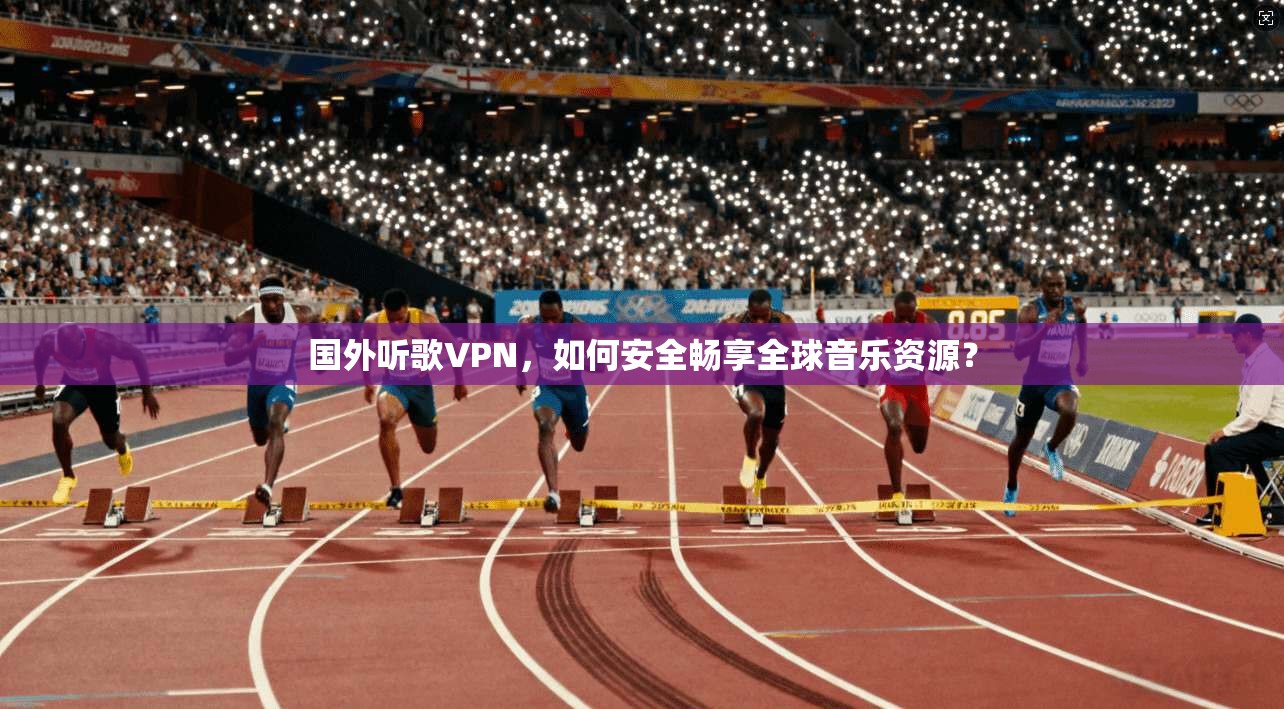 国外听歌VPN,如何安全畅享全球音乐资源? 第1张 国外听歌VPN,如何安全畅享全球音乐资源? 第1张