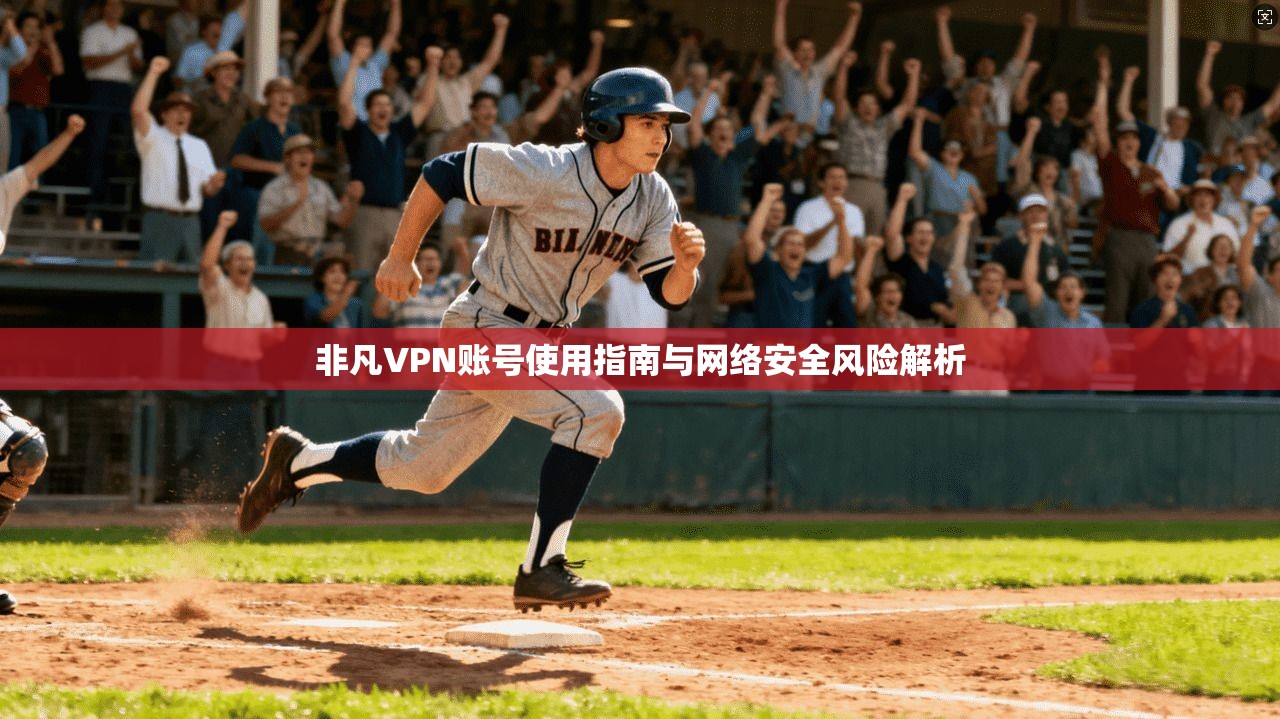非凡VPN账号使用指南与网络安全风险解析  第1张