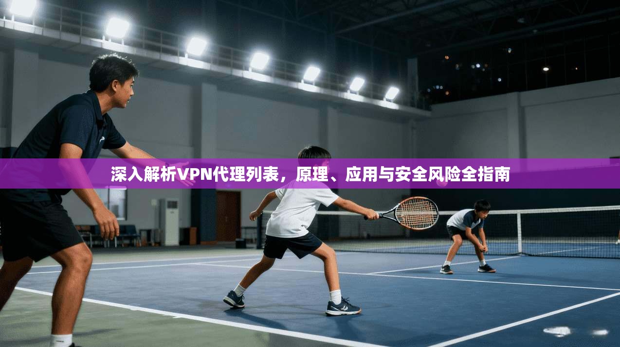 深入解析VPN代理列表，原理、应用与安全风险全指南  第1张