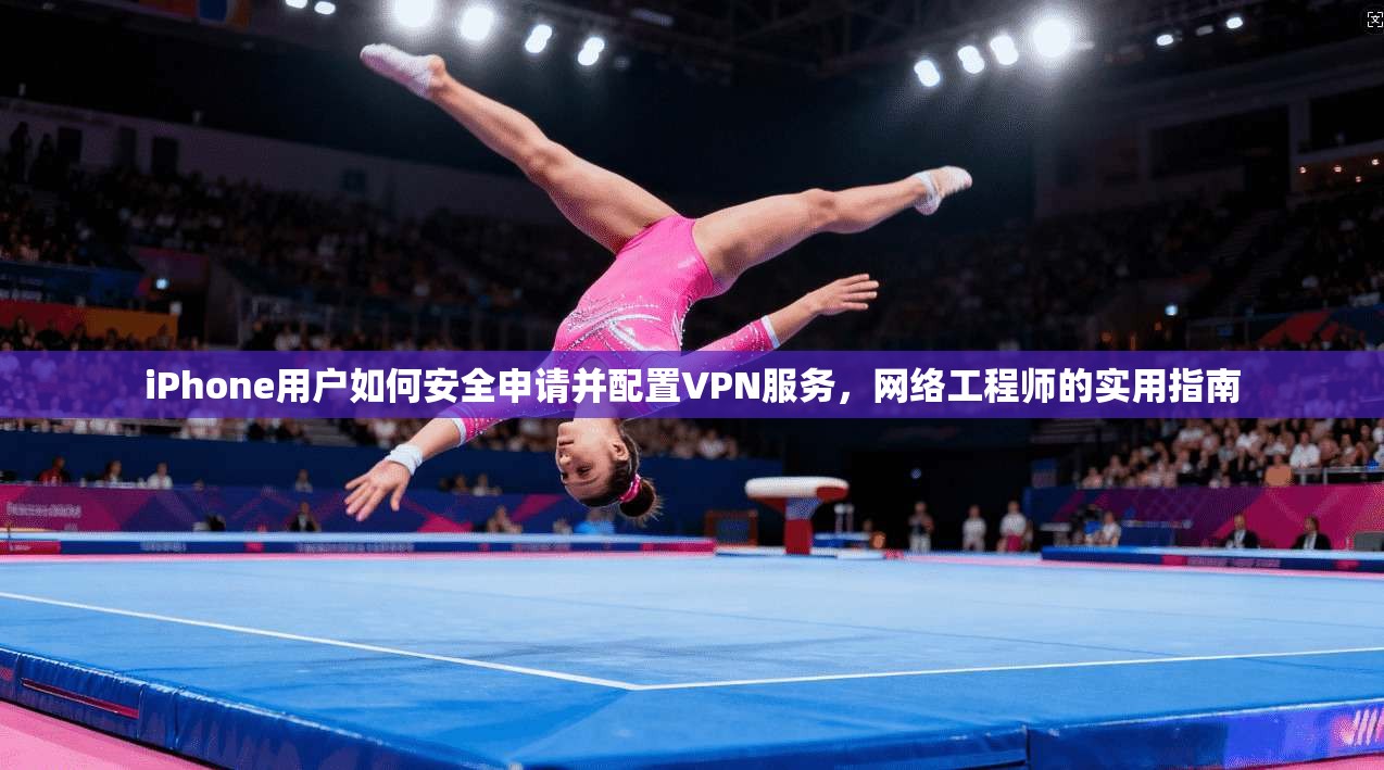 iPhone用户如何安全申请并配置VPN服务，网络工程师的实用指南  第1张