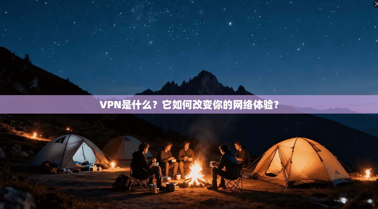 VPN是什么？它如何改变你的网络体验？  第1张