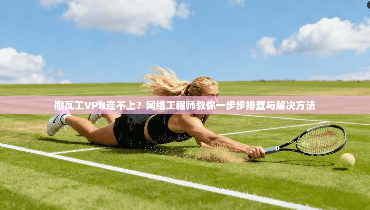 搬瓦工VPN连不上?网络工程师教你一步步排查与解决方法 第1张 搬瓦工VPN连不上?网络工程师教你一步步排查与解决方法 第1张