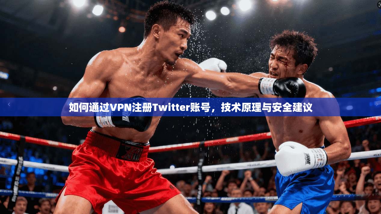 如何通过VPN注册Twitter账号,技术原理与安全建议 第1张 如何通过VPN注册Twitter账号,技术原理与安全建议 第1张