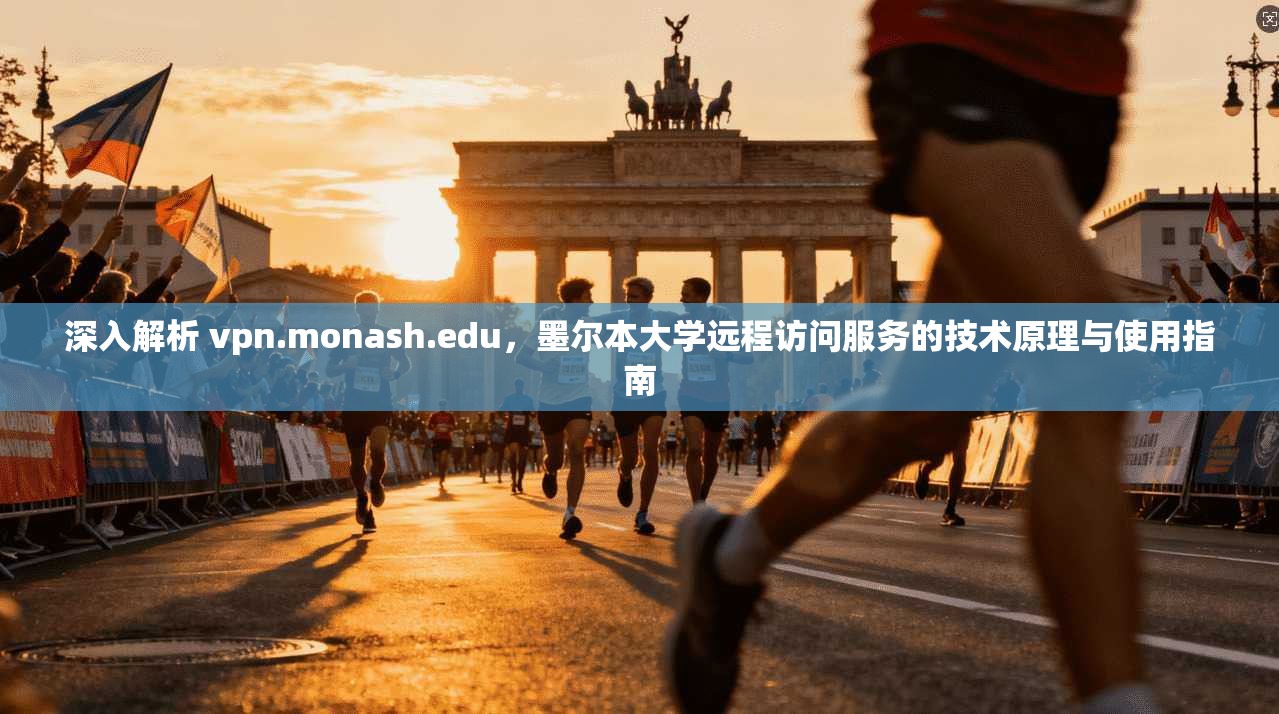 深入解析 vpn.monash.edu，墨尔本大学远程访问服务的技术原理与使用指南  第1张