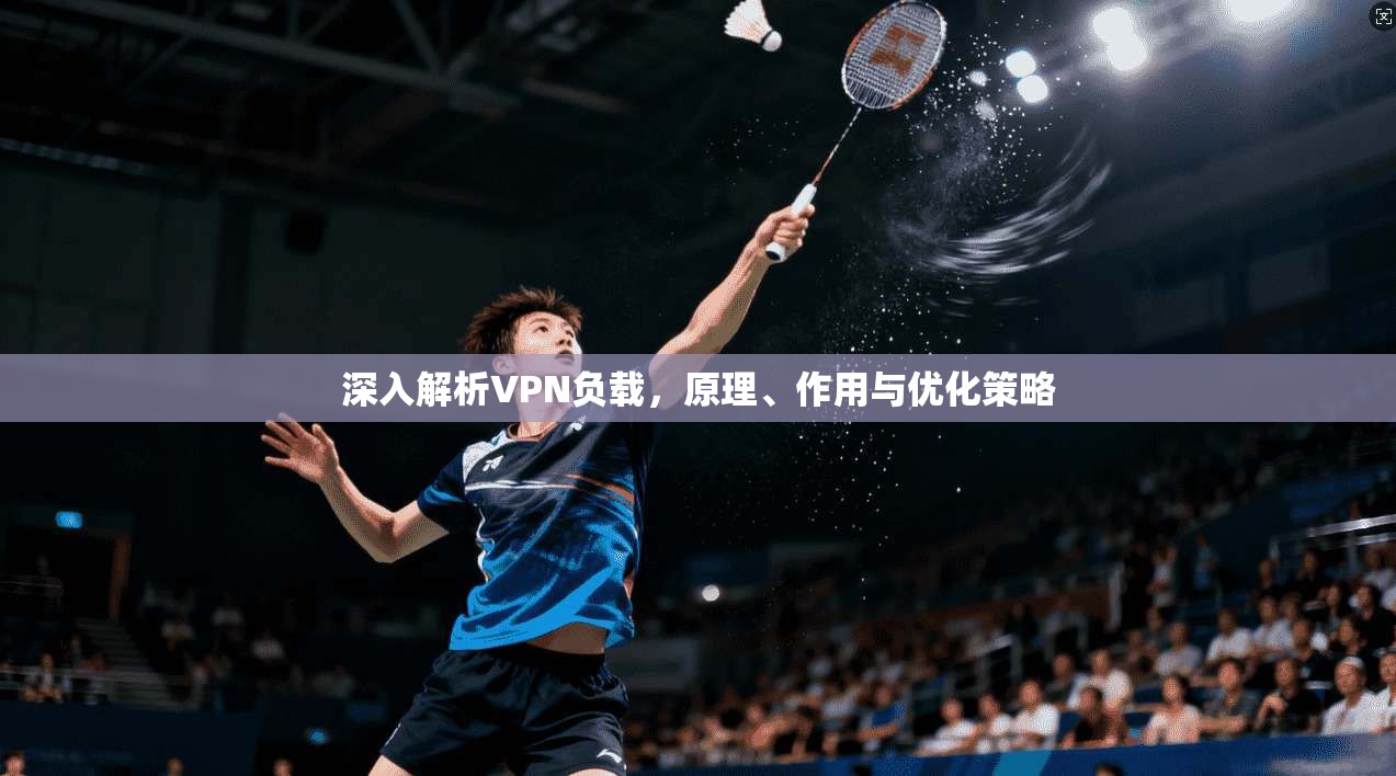 深入解析VPN负载，原理、作用与优化策略  第1张