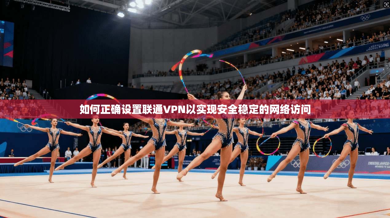 如何正确设置联通VPN以实现安全稳定的网络访问  第1张