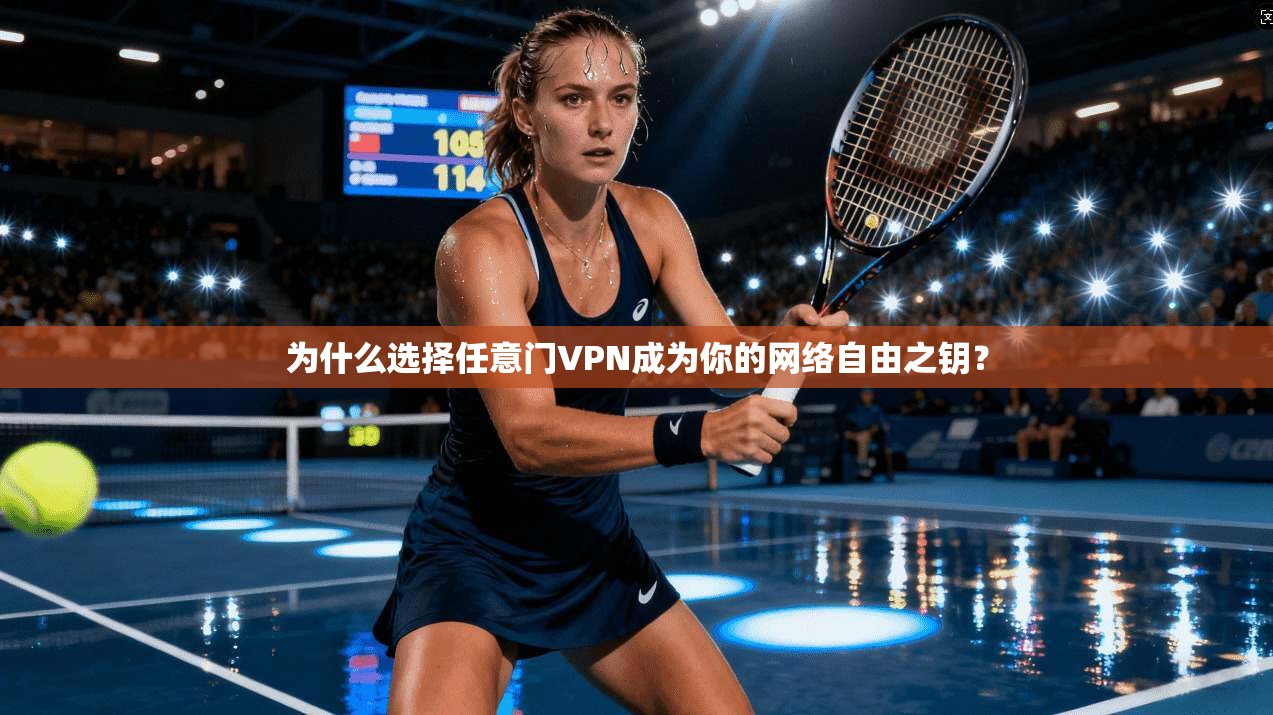 为什么选择任意门VPN成为你的网络自由之钥? 第1张 为什么选择任意门VPN成为你的网络自由之钥? 第1张