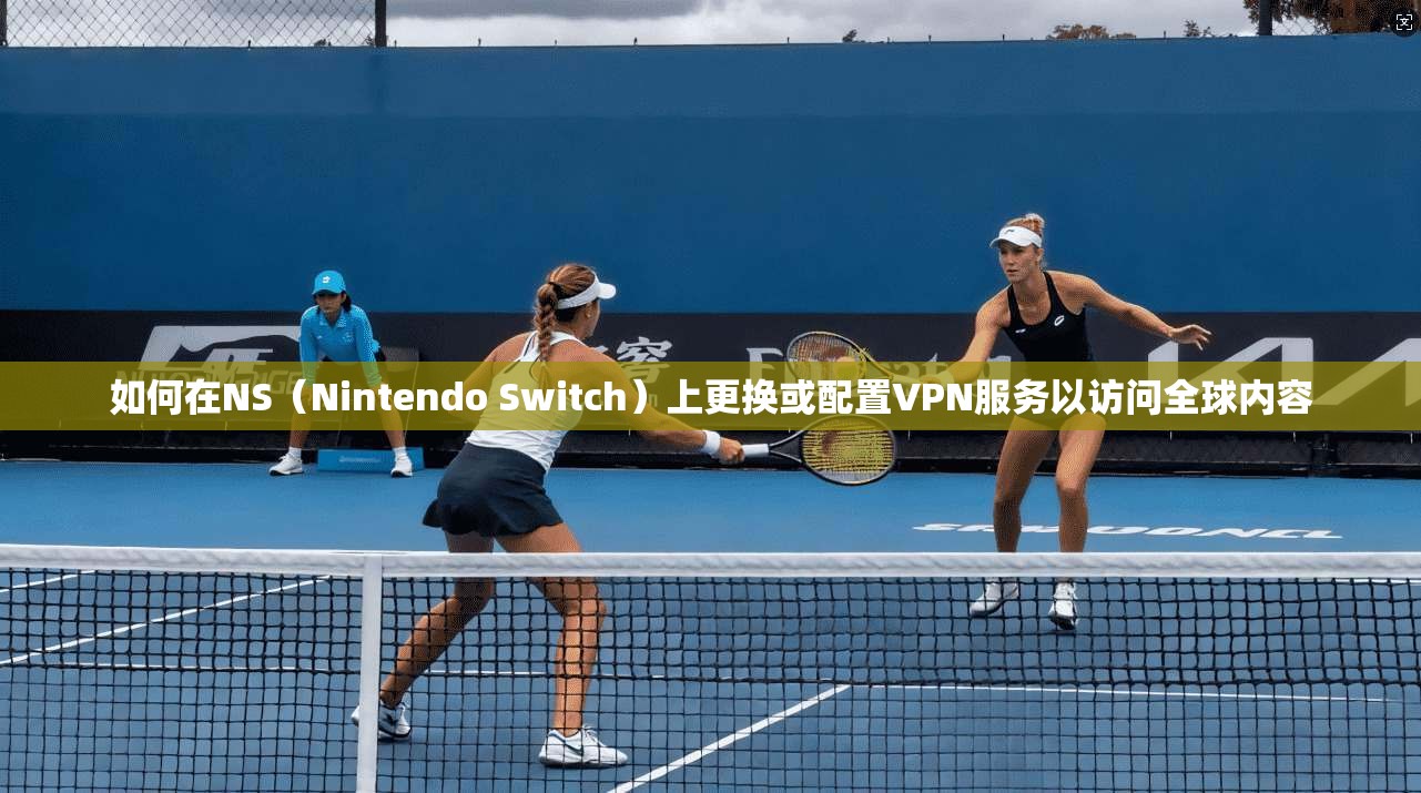 如何在NS(Nintendo Switch)上更换或配置VPN服务以访问全球内容 第1张 如何在NS(Nintendo Switch)上更换或配置VPN服务以访问全球内容 第1张