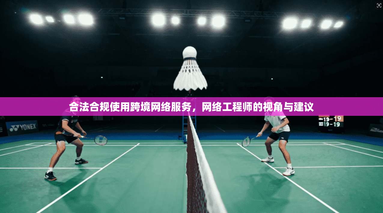 合法合规使用跨境网络服务,网络工程师的视角与建议 第1张 合法合规使用跨境网络服务,网络工程师的视角与建议 第1张