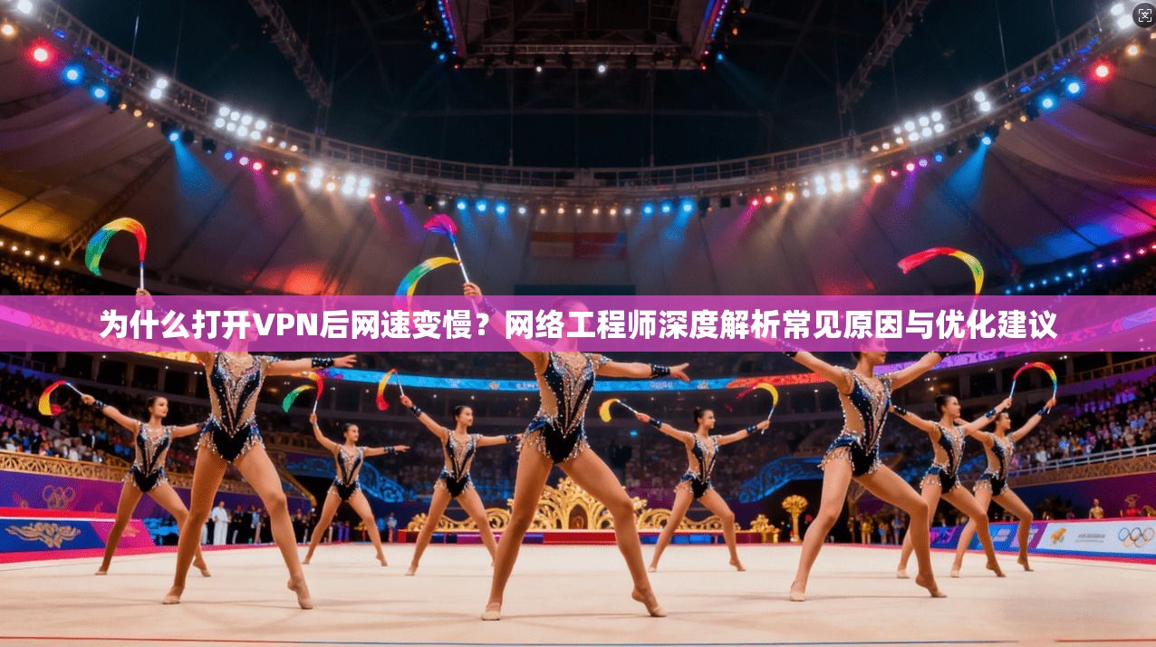为什么打开VPN后网速变慢?网络工程师深度解析常见原因与优化建议 第1张 为什么打开VPN后网速变慢?网络工程师深度解析常见原因与优化建议 第1张