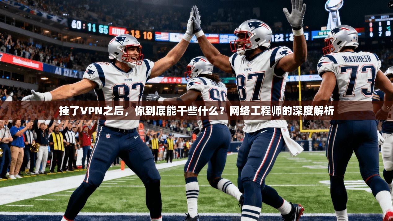 挂了VPN之后,你到底能干些什么?网络工程师的深度解析 第1张 挂了VPN之后,你到底能干些什么?网络工程师的深度解析 第1张