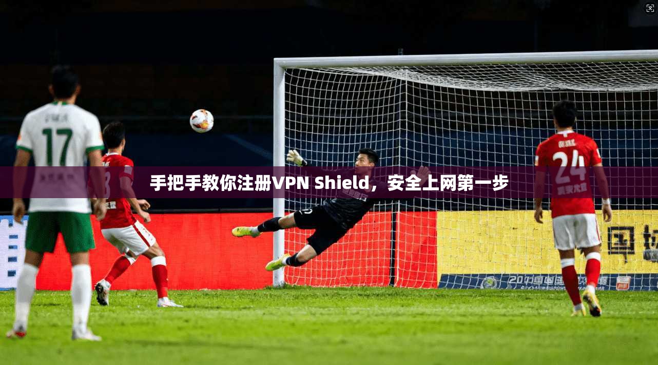 手把手教你注册VPN Shield，安全上网第一步  第1张