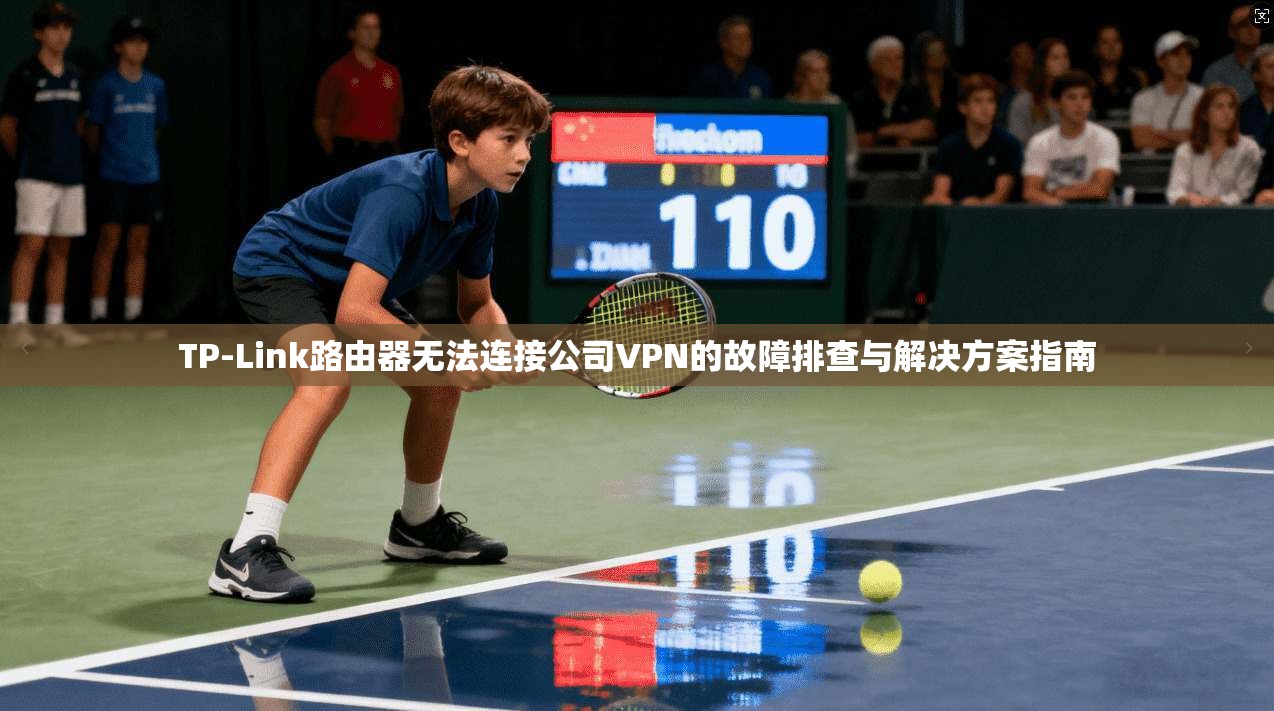 TP-Link路由器无法连接公司VPN的故障排查与解决方案指南 第1张 TP-Link路由器无法连接公司VPN的故障排查与解决方案指南 第1张