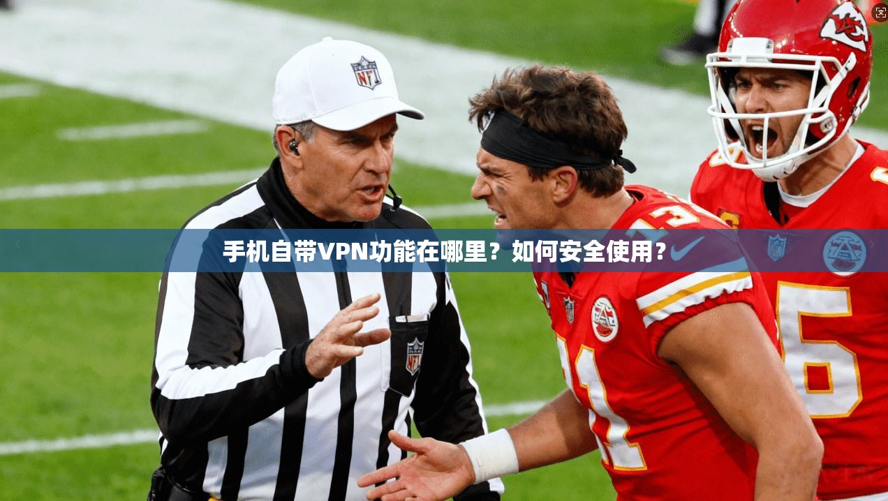 手机自带VPN功能在哪里?如何安全使用? 第1张 手机自带VPN功能在哪里?如何安全使用? 第1张