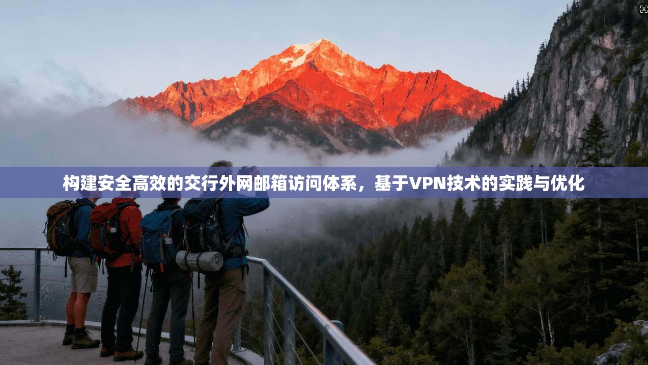 构建安全高效的交行外网邮箱访问体系,基于VPN技术的实践与优化 第1张 构建安全高效的交行外网邮箱访问体系,基于VPN技术的实践与优化 第1张