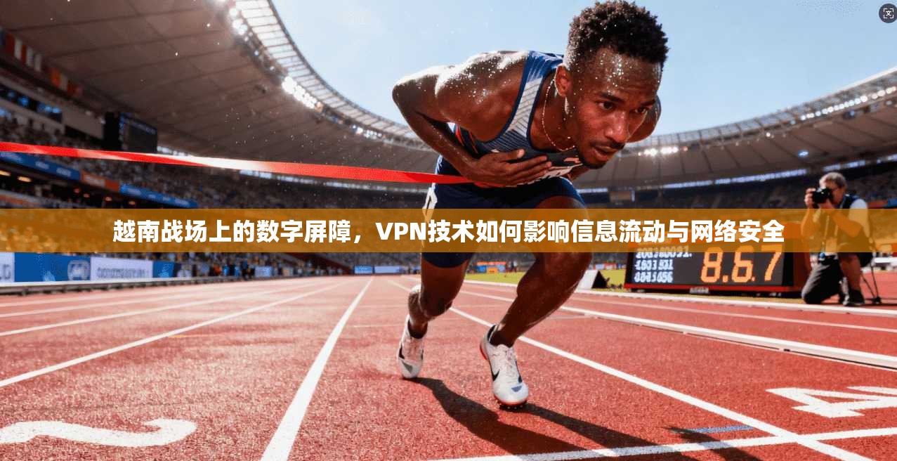 越南战场上的数字屏障，VPN技术如何影响信息流动与网络安全  第1张