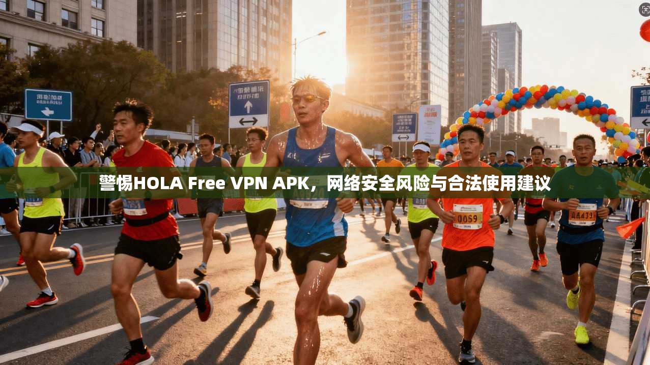 警惕HOLA Free VPN APK,网络安全风险与合法使用建议 第1张 警惕HOLA Free VPN APK,网络安全风险与合法使用建议 第1张