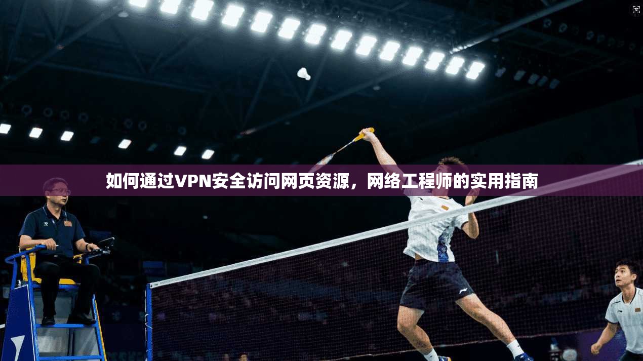 如何通过VPN安全访问网页资源，网络工程师的实用指南  第1张