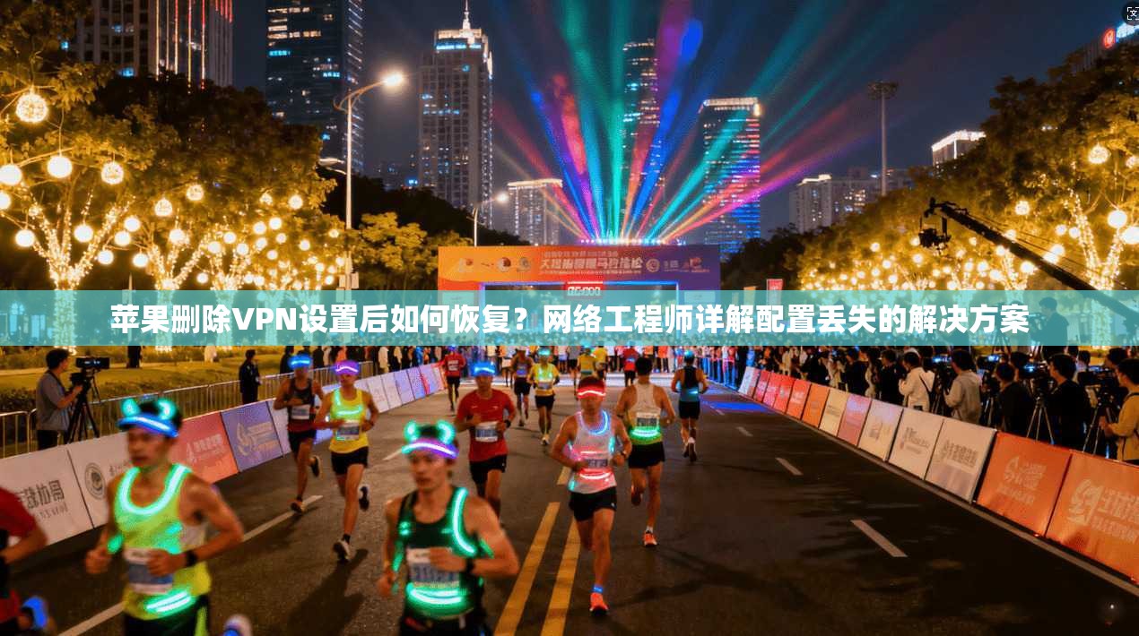 苹果删除VPN设置后如何恢复?网络工程师详解配置丢失的解决方案 第1张 苹果删除VPN设置后如何恢复?网络工程师详解配置丢失的解决方案 第1张