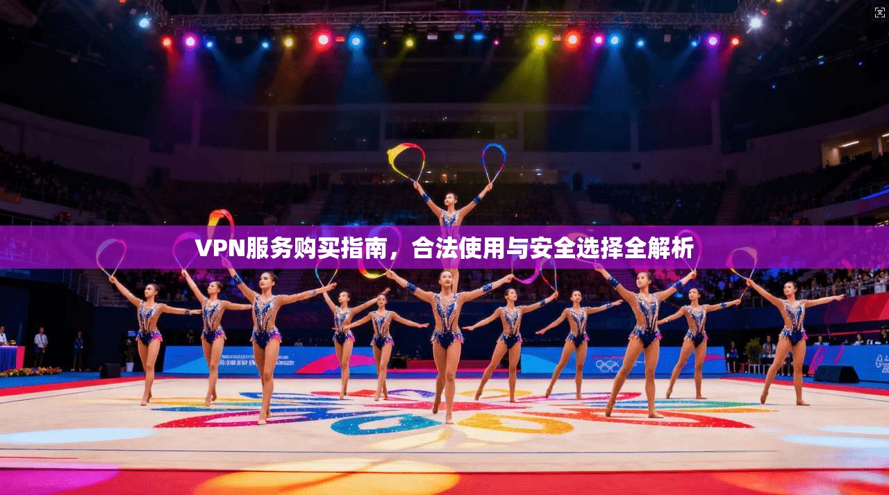 VPN服务购买指南,合法使用与安全选择全解析 第1张 VPN服务购买指南,合法使用与安全选择全解析 第1张