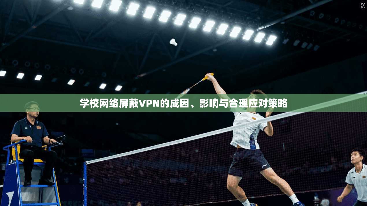 学校网络屏蔽VPN的成因、影响与合理应对策略 第1张 学校网络屏蔽VPN的成因、影响与合理应对策略 第1张