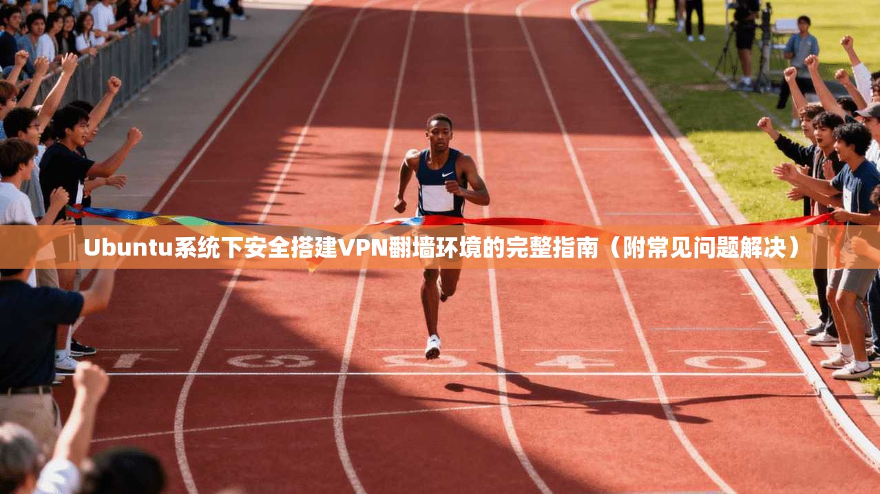 Ubuntu系统下安全搭建VPN翻墙环境的完整指南(附常见问题解决) 第1张 Ubuntu系统下安全搭建VPN翻墙环境的完整指南(附常见问题解决) 第1张