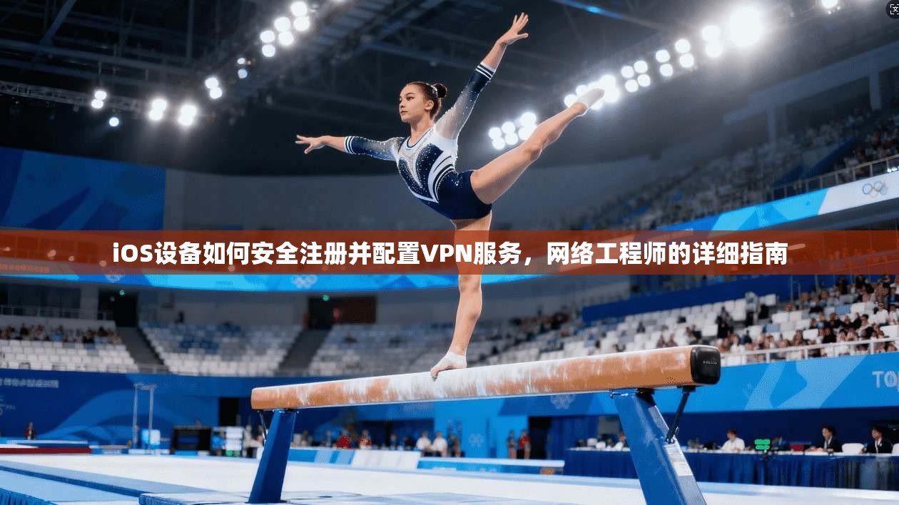 iOS设备如何安全注册并配置VPN服务,网络工程师的详细指南 第1张 iOS设备如何安全注册并配置VPN服务,网络工程师的详细指南 第1张