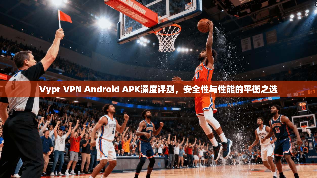 Vypr VPN Android APK深度评测,安全性与性能的平衡之选 第1张 Vypr VPN Android APK深度评测,安全性与性能的平衡之选 第1张