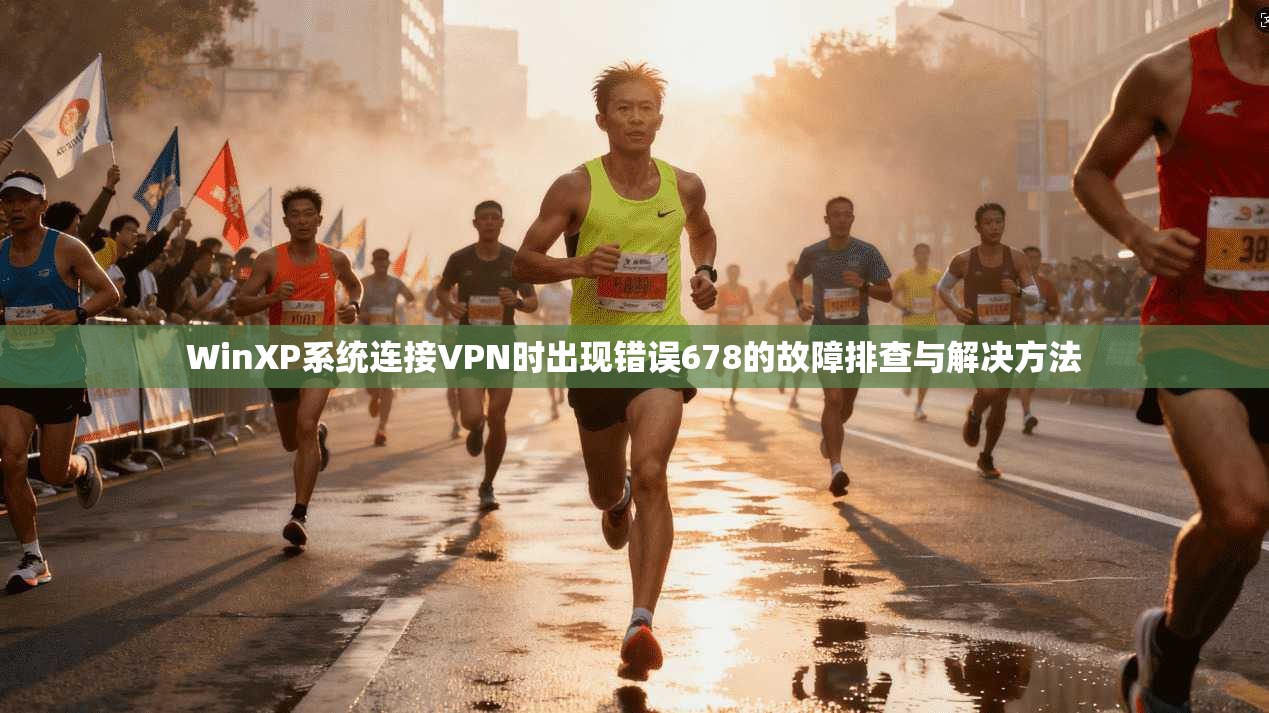 WinXP系统连接VPN时出现错误678的故障排查与解决方法  第1张