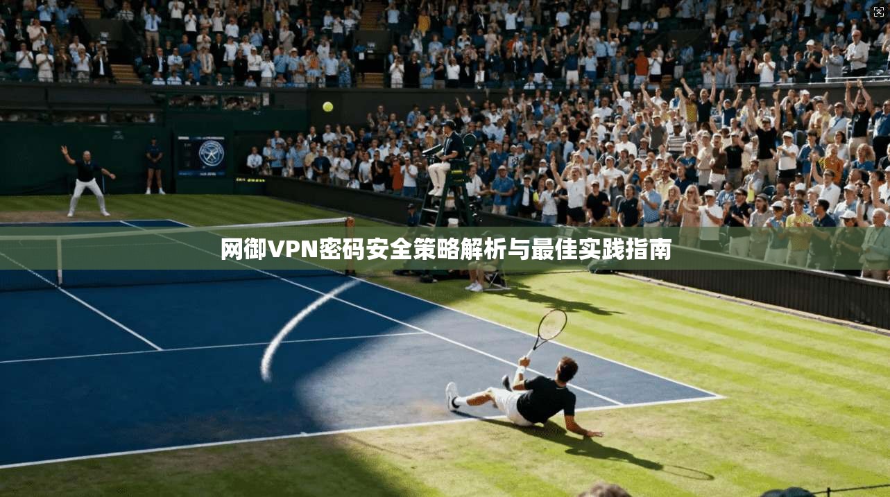 网御VPN密码安全策略解析与最佳实践指南  第1张