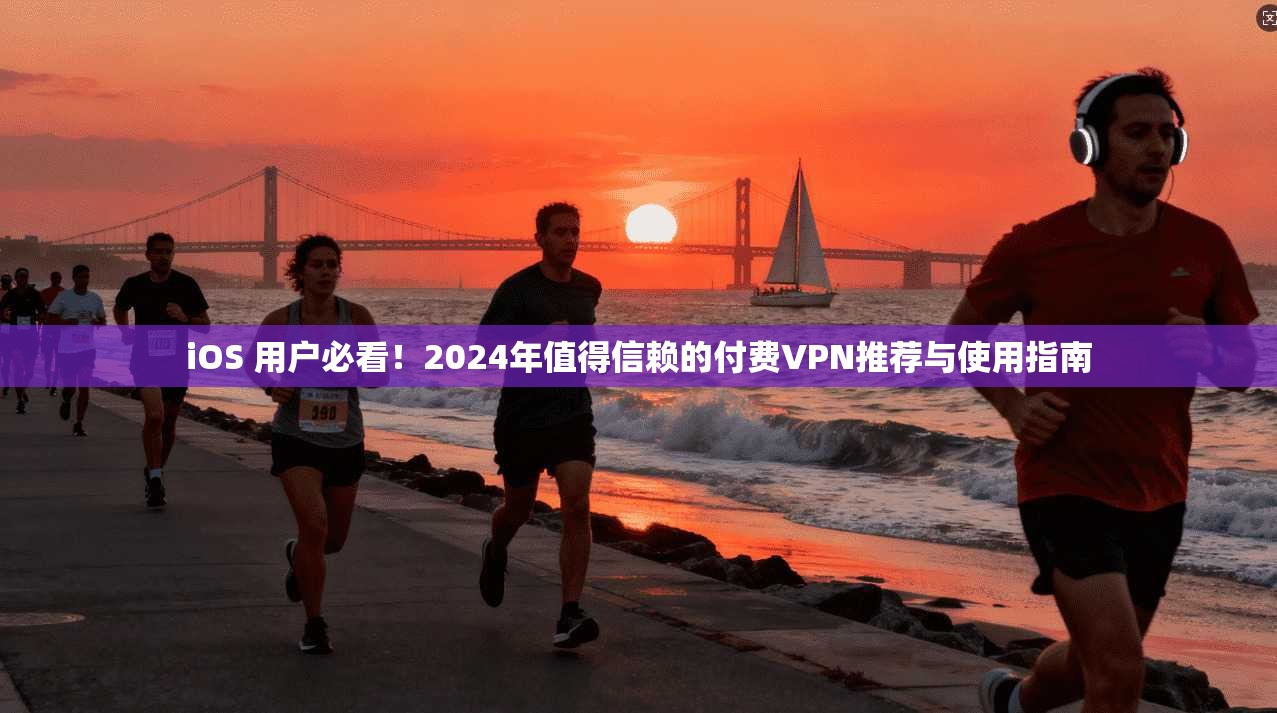 iOS 用户必看!2024年值得信赖的付费VPN推荐与使用指南 第1张 iOS 用户必看!2024年值得信赖的付费VPN推荐与使用指南 第1张
