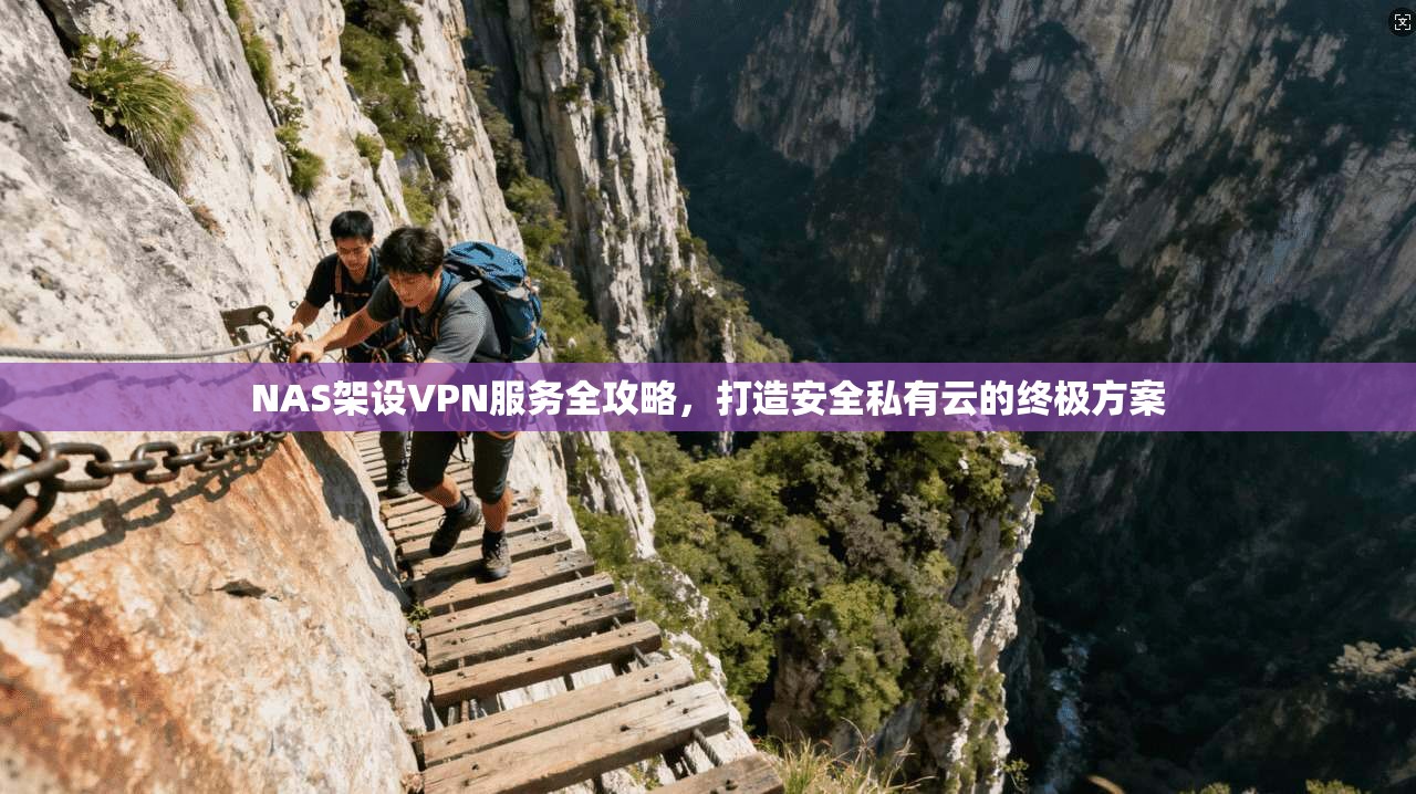 NAS架设VPN服务全攻略，打造安全私有云的终极方案  第1张