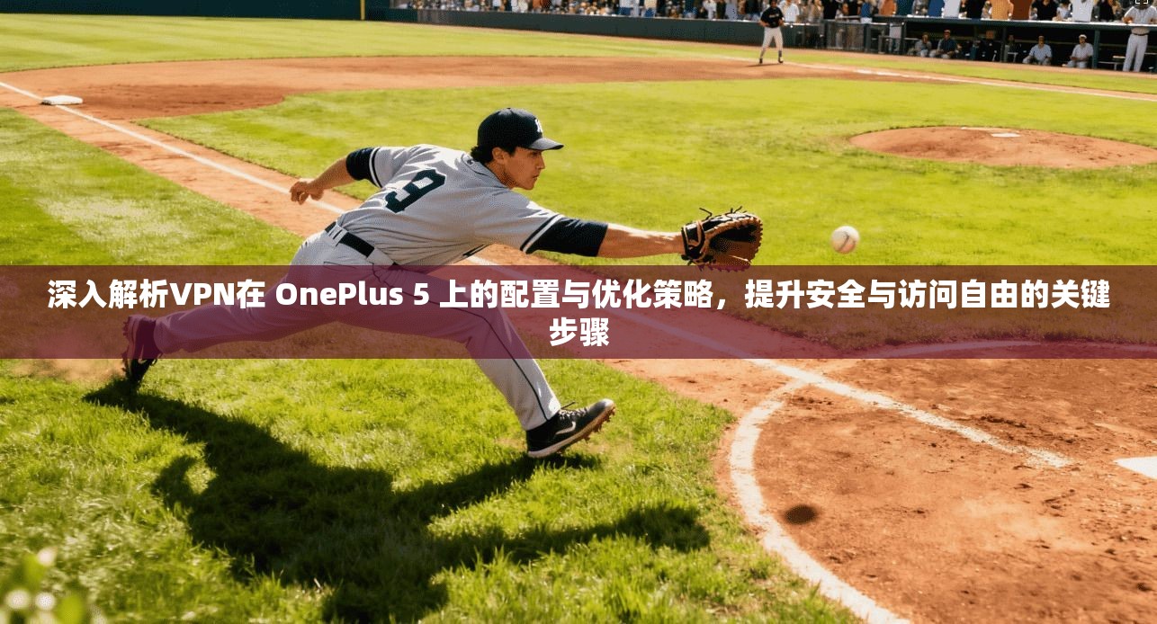 深入解析VPN在 OnePlus 5 上的配置与优化策略,提升安全与访问自由的关键步骤 第1张 深入解析VPN在 OnePlus 5 上的配置与优化策略,提升安全与访问自由的关键步骤 第1张
