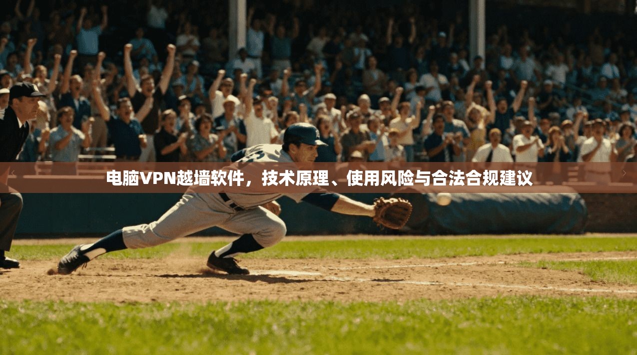 电脑VPN越墙软件,技术原理、使用风险与合法合规建议 第1张 电脑VPN越墙软件,技术原理、使用风险与合法合规建议 第1张