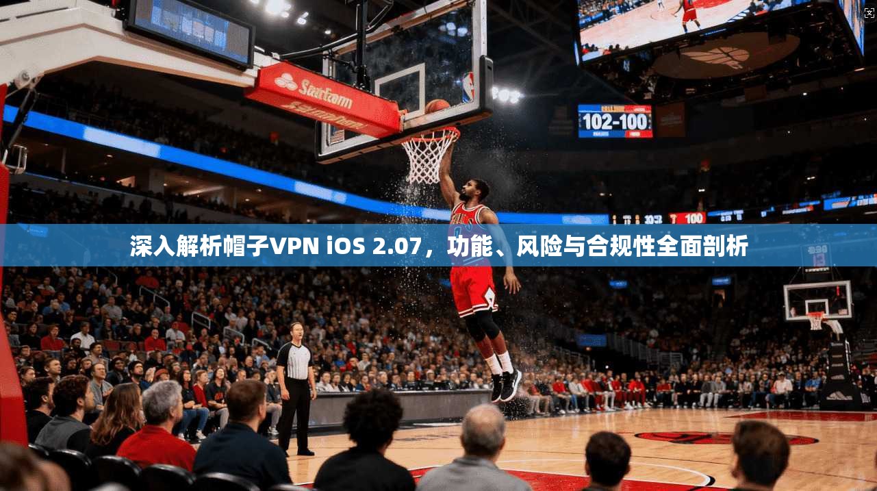 深入解析帽子VPN iOS 2.07,功能、风险与合规性全面剖析 第1张 深入解析帽子VPN iOS 2.07,功能、风险与合规性全面剖析 第1张