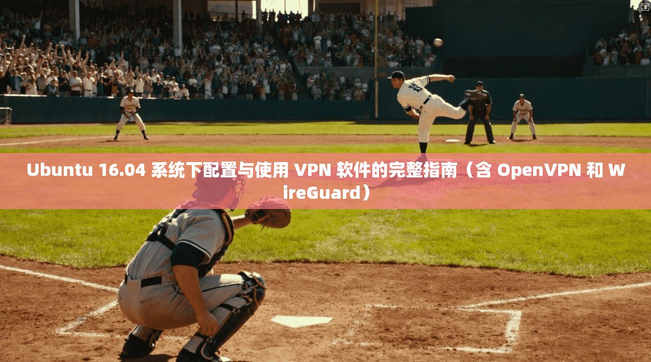Ubuntu 16.04 系统下配置与使用 VPN 软件的完整指南(含 OpenVPN 和 WireGuard) 第1张 Ubuntu 16.04 系统下配置与使用 VPN 软件的完整指南(含 OpenVPN 和 WireGuard) 第1张