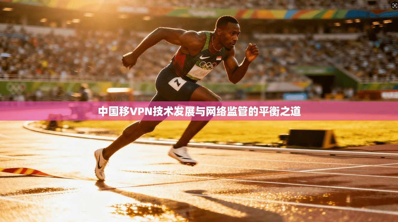 中国移VPN技术发展与网络监管的平衡之道 第1张 中国移VPN技术发展与网络监管的平衡之道 第1张