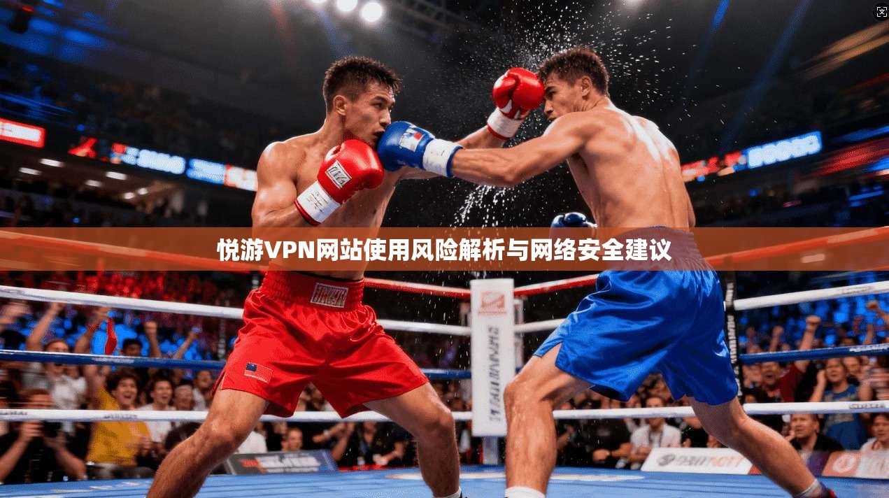 悦游VPN网站使用风险解析与网络安全建议 第1张 悦游VPN网站使用风险解析与网络安全建议 第1张