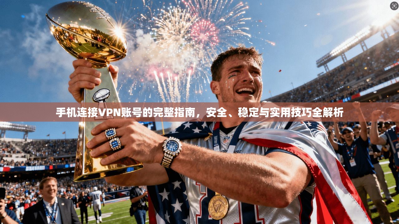 手机连接VPN账号的完整指南,安全、稳定与实用技巧全解析 第1张 手机连接VPN账号的完整指南,安全、稳定与实用技巧全解析 第1张